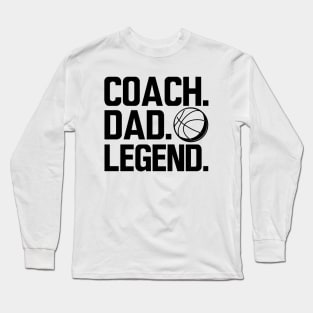 Basketball Coach - Coach. Dad. Legend. Long Sleeve T-Shirt